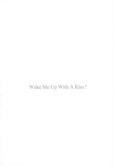 WAKE ME UP WITH A KISS